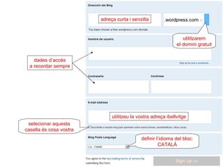 definir l’idioma del bloc: CATALÀ utilitzarem el domini gratuit utilitzeu la vostra adreça ibellvitge adreça curta i senzilla dades d’accés a recordar sempre selecionar aquesta casella és cosa vostra 