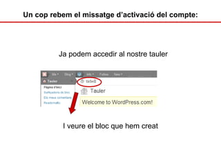 Ja podem accedir al nostre tauler I veure el bloc que hem creat Un cop rebem el missatge d’activació del compte: 