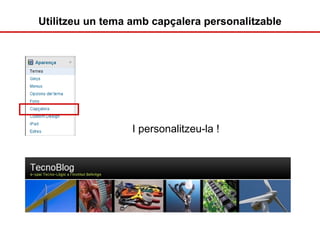 Utilitzeu un tema amb capçalera personalitzable I personalitzeu-la ! 