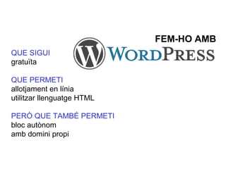 QUE SIGUI gratuïta QUE PERMETI allotjament en línia utilitzar llenguatge HTML PERÒ QUE TAMBÉ PERMETI bloc autònom amb domini propi FEM-HO AMB 