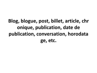 Blog, blogue, post, billet, article, chronique, publication, date de publication, conversation, horodatage, etc.