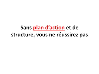 Sans plan d’actionet de structure, vous ne réussirez pas