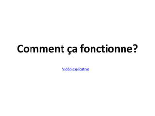 Comment ça fonctionne?Vidéo explicative
