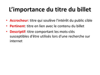 Définissez bien les gens avec qui vous désirez établir la conversation pour envoyer le bon message et bien les servir pour qu’ils soient fidèles.La loi du blogueTout se joue dans la fluidité de votre billet de blogueN’ayez pas peur de faire des erreurs, vous pourrez corriger par la suiteLire votre article à voix haute avant de publierNe soyez pas répétitifSoyez expéditif et utiliser les listes de points lorsque possible