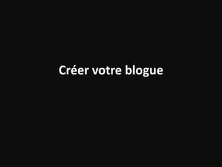 Créer votre blogue
 