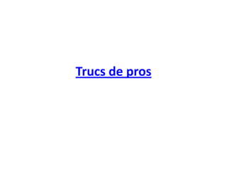 Trucs de pros
 