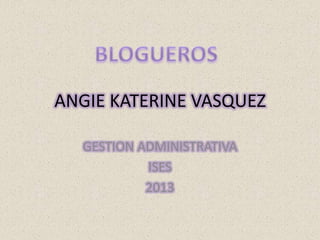 ANGIE KATERINE VASQUEZ
GESTION ADMINISTRATIVA
ISES
2013

 