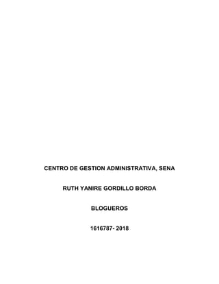 CENTRO DE GESTION ADMINISTRATIVA, SENA
RUTH YANIRE GORDILLO BORDA
BLOGUEROS
1616787- 2018
 