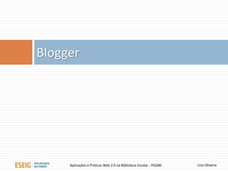 Blogger
Lino OliveiraAplicações e Práticas Web 2.0 na Biblioteca Escolar - PGGBE
 