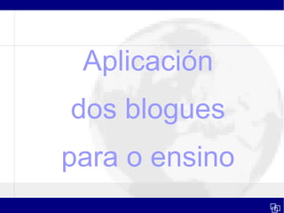 Aplicación dos blogues para o ensino 