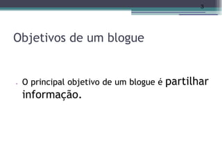 3




Objetivos de um blogue


•   O principal objetivo de um blogue é   partilhar
    informação.
 