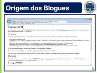 Origem dos Blogues




                     6
 