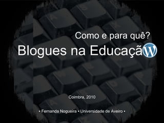 Blogues na Educação Como e para quê? ▪  Fernanda Nogueira ▪ Universidade de Aveiro ▪ Coimbra, 2010 