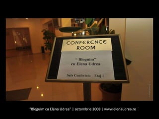 “Bloguim cu Elena Udrea” | octombrie 2008 | www.elenaudrea.ro 