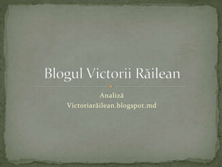 Analiză
Victoriarăilean.blogspot.md
 