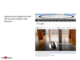 •Kopiere deine Google Plus Profil
URL. Du wirst sie gleich noch
brauchen…
 