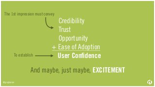 Credibility
Trust
Opportunity
+ Ease of Adoption
User Conﬁdence
And maybe, just maybe, EXCITEMENT
@gregharron
The 1st impr...