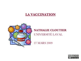 LA VACCINATION NATHALIE CLOUTIER UNIVERSITÉ LAVAL 27 MARS 2009 