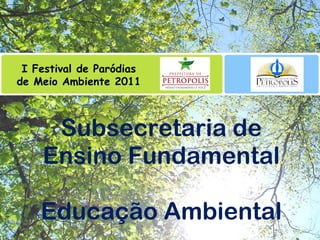 Subsecretaria de Ensino Fundamental Educação Ambiental I Festival de Paródias de Meio Ambiente 2011 