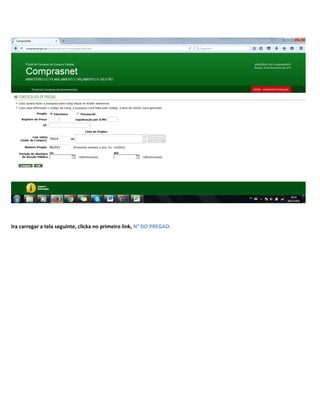 Ira carregar a tela seguinte, clicka no primeiro link, N° DO PREGAO.
 