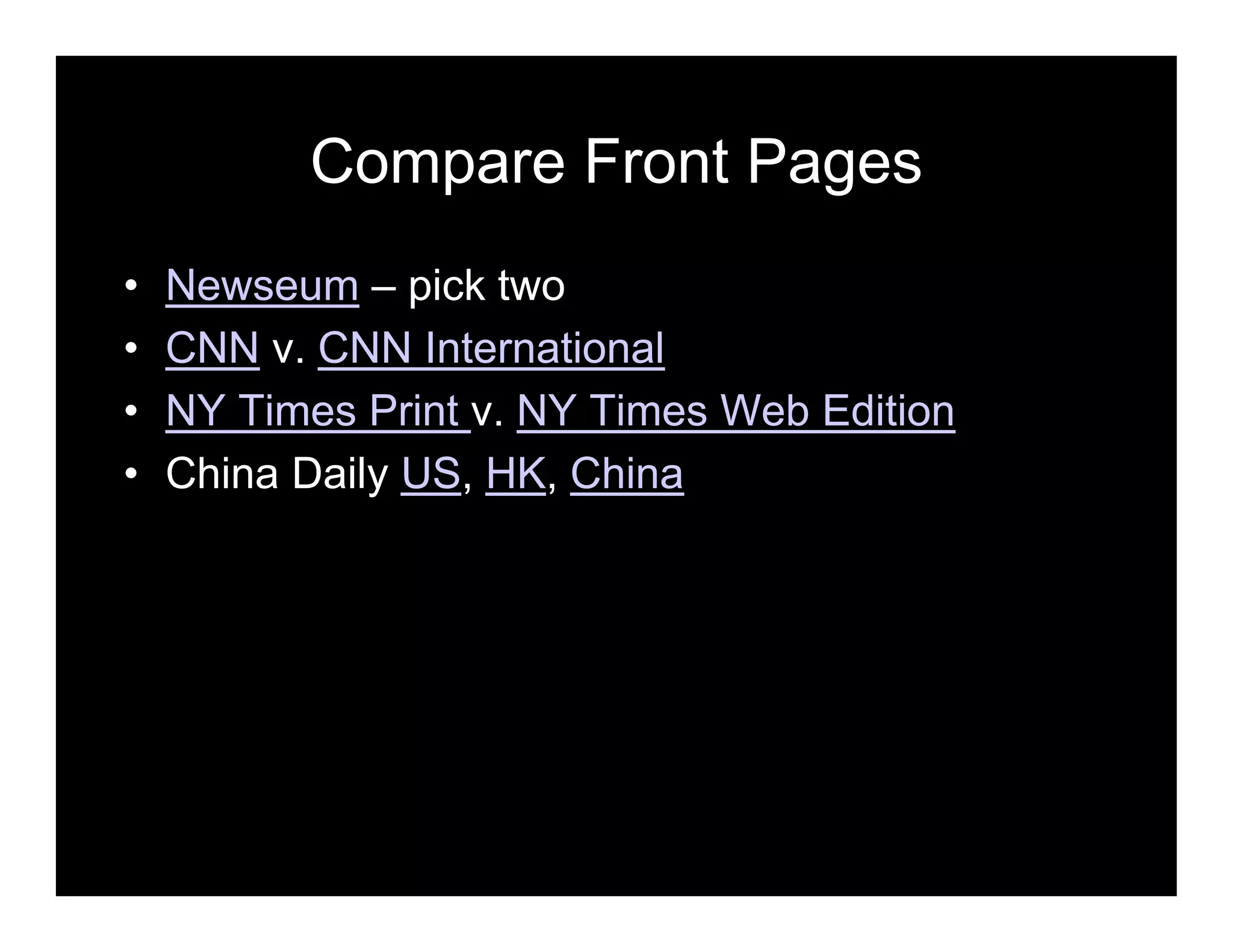 Compare Front Pages
• Newseum – pick two
• CNN v. CNN International
• NY Times Print v. NY Times Web Edition
• China Daily US, HK, China
 