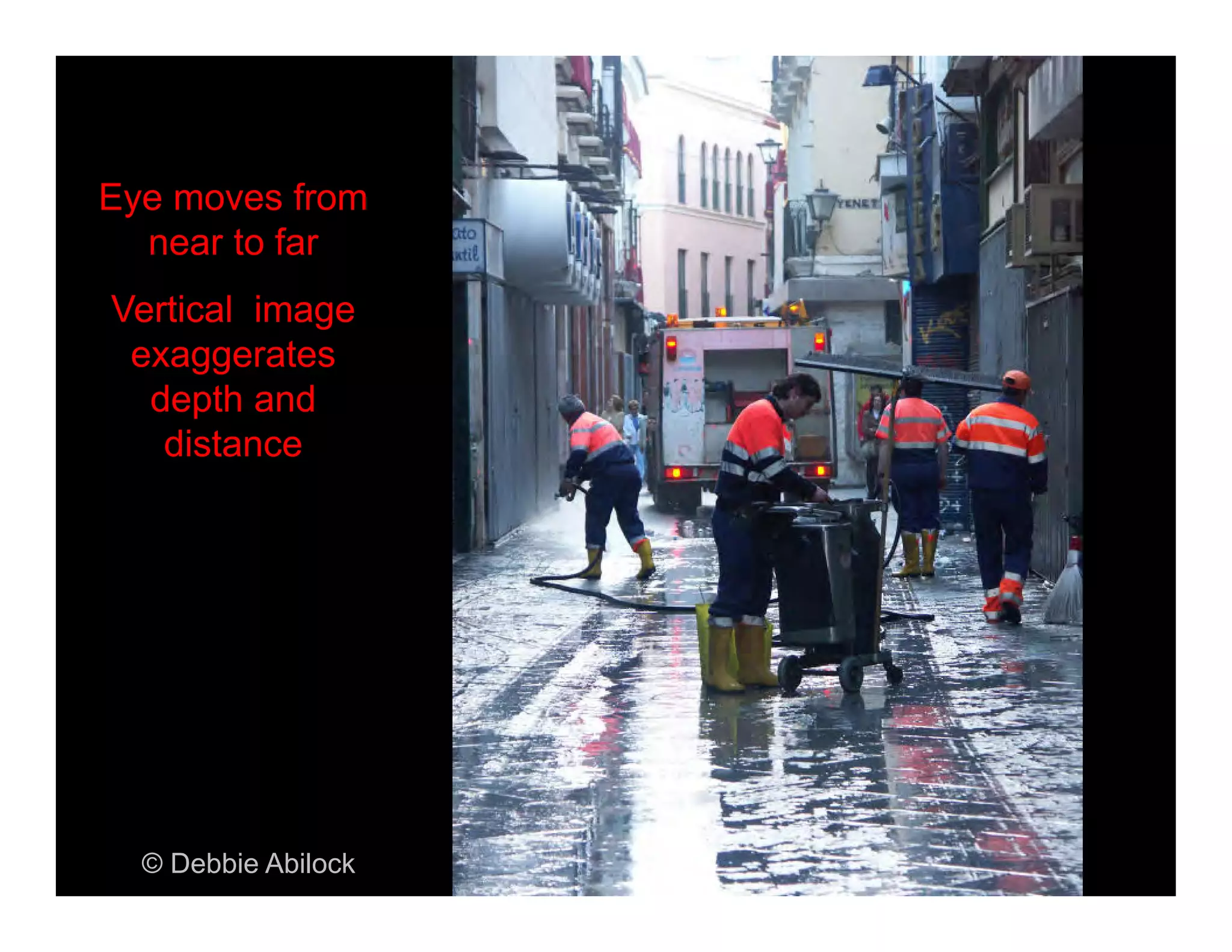 © Debbie Abilock
Eye moves from
near to far
Vertical image
exaggerates
depth and
distance
 