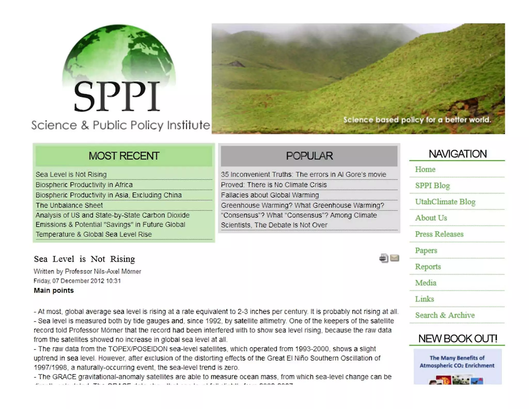 sCI nee Public Poll
MOST RECENT
~e~.L~y~~ .~~......~~..~~sl~g ................~......_M_M_____M_._........._...._......
~ios.eher~ ~~~q~~ivl.ty ~~...~fnca ...._. .._...__._..._.._..
~~~ph~~i~ ~rod~~ i~ity_~n .A~~~.....~~~.I~.~~.~.Q..~.~~_~a......__... __....
The Unbalance Sheet
AnalysIs of US and State-b. -State Carbon Dioxide
Emissions & Potential '~Saving "in Future Global
Tem~~~~ur~ &...§~.~~~~_~~~._~~.~...~.~~.~..._._______.__.._..._..................
Sea Leyel is Not Rising
Written by Professor Nils-Axel orner
Friday, 07 December 201 2 10:31
Main points
POPULAR
35 Inconvenrent Truths' The errors In AI Gore's movie
Proved The e is 0 Climate CrisIs_.........- ...._...... ...... ----_.. -_..- ...._...__._.........._ .._.._.._.._.
~allacies..~~.?~9.~b~~ar ..in~_ ....._ _...... _ ...__
~.~~~.~.~~~~..~~.._~!~~?..~~.~.~...~E.~.~.~.?~.~.~ ~~~~.~~.~?........_.
uConsensus? hat Consensus ? An ong Climate
SCientists The ebate Is at Over
- At most global average sea level is rising at a rate equivalent to 2-3 inches per century. It is probably no ising at all.
- Sea level is measured both by tide gauges and. since 1992 by satellite altil l etry. One of the Keepers of the satellite
retord told Professor orner that the record had been interfered with to sho sea level rising because the raw data
from the sateIHtes sho red no increase in glObal sea level at all.
- The ra. data from the TOPEXIPOSEIDON sea-level satellites. which operated from 993-2000, sho s a slight
uptrend in sea level However. after exclusion of the distorting effects of the Great EI ina Southern Oscillation of
9971 998 a naturally-occurring event. the sea-level trend is zero.
- The GRACE gravitational-anomaly satellites are able to measure ocean mass. from hich. sea-level change can be
NAVIGATION
Home
PP Blog
UtahClimate Blog
Pre Release
Reports
~ dia
Links
NEW BOOK OUT~
 