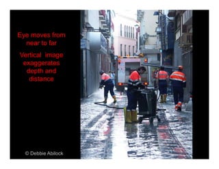 © Debbie Abilock
Eye moves from
near to far
Vertical image
exaggerates
depth and
distance
 