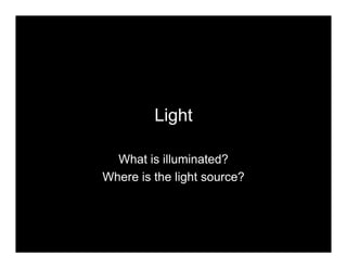 Light
What is illuminated?
Where is the light source?
 