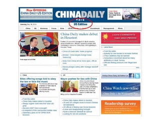 Now OFFERING
CHINA DAILY US EDITION
thin.. I us
China
Sites offering songs tolcl to obey
the law or face the music
• From the editor
The MInistry of Culture has
ordered 237 websites to
haJt operatlOlls
immedi03lely for Illegall)'
offering music.
• China Dally makes debut In Houston
• Sleepy organic town wins first 'slow City'
priZe
• Second child? One Is enough!
• A snapshot of the overworked middle class
• Diplomacy goes on for DPRK-ROK
tensions
China Daily makes debut
in Houston
Former us president George H W. Bush Joined a
group of politid ans. officials, tluslness people and
celeb rities to welcome Ch ina Dally USA's printin g in
Houston, Texas,
• China-US trade talks 'make progress'
• MInister: China targets foreIgn trade
'balancing'
• News from China IVIII be more open official
vows
• Manila pledges safety after hostage standoff
lallings
Mayor pushes for ties with China
When Houston I~ayor
Anmse ParKer led her trade
missions 10 China this
year, she was delighted to
ft nd 1/13t her city is w ell
known to the Chinese,
thanks 10 NBA star Yao
Ming and his Houston Rockets.
• China Daily makes debut ]n Houston
• US and UK colleges move 0 boost Chinese
vet standards
• US ollielal ln Beijing over Korea tensions
• A slow and disappointing fortnight
• Kyoto a MeXican standoff at Cancun
• l oofdng for -mn-wln solutions
CO'le r SIOry:
Tudou, Youku to
face tou,g.h, times
a.head
I Management I photo I
~ LEAVE COMMENTS
~ TAKE AWAV PRIZES
~.r::lr-',$.a.c·1ytl![. "~ii~'l'iihlttll'
Latest News
• From the editor
• Subsidy for sea burials 10 Increase fivefold
• 2 nour additives may be banned
• Consumers concerned aboul 100 many
antibiotIcs In meal Survey
• Officials feeling pressure over illegal land
use
""""
Follow China Dally US Edilion on
 