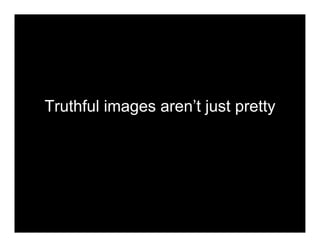 Truthful images aren’t just pretty
 
