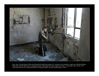 Silva, Joao. A sniper loyal to Shiite cleric Moqtada al Sadr fires towards U.S. positions in the cemetery in Najaf, Iraq. Michele McNally:
"Right there with the Mahdi army. Incredible courage." 2006. New York Times. New York Times, 12 July 2006. Web. 19 Dec. 2010.
<http://www.nytimes.com/ slideshow/2006/07/12/nyregion/20060712_ASK_SLIDESHOW_21.html>
 