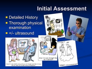 Initial Assessment Detailed History Thorough physical examination +/- ultrasound 