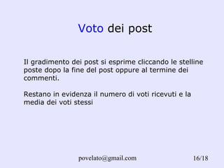 Voto  dei post /18 Il gradimento dei post si esprime cliccando le stelline poste dopo la fine del post oppure al termine dei commenti.  Restano in evidenza il numero di voti ricevuti e la media dei voti stessi  