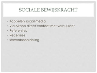 SOCIALE BEWIJSKRACHT 
• Koppelen social media 
• Via Airbnb direct contact met verhuurder 
• Referenties 
• Recensies 
• sterrenbeoordeling 
 