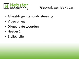 Gebruik gemaakt van 
• Afbeeldingen ter ondersteuning 
• Video uitleg 
• Dikgedrukte woorden 
• Header 2 
• Bibliografie 
 