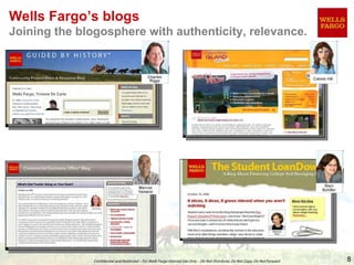 Wells Fargo’s blogs
Joining the blogosphere with authenticity, relevance.




               Confidential and Restricted –...