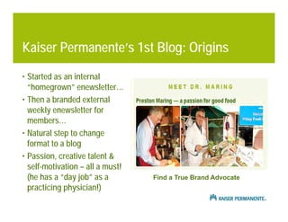 Kaiser Permanente’s 1st Blog: Origins
• Started as an internal
  “homegrown” enewsletter…
• Th a b d d external
  Then bra...