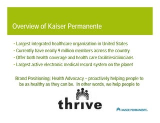 Overview of Kaiser Permanente

• Largest integrated healthcare organization in United States
• Currently have nearly 9 mil...