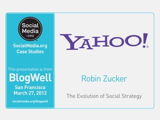 BlogWell San Francisco Case Study: Yahoo!, presented by Robin Zucker