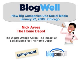 How Big Companies Use Social Media January 22, 2009 | Chicago Nick Ayres The Home Depot The Digital Orange Apron: The Impact of Social Media for The Home Depot 