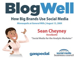 How Big Brands Use Social Media
   Minneapolis at General Mills | August 13, 2009


                       Sean Cheyney
                                AccuQuote
                 “Social Media for the Analytic Marketer”
 