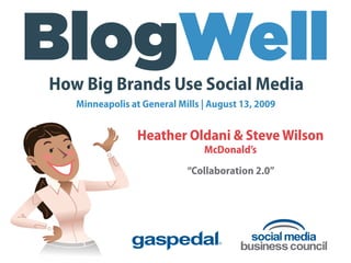 How Big Brands Use Social Media
   Minneapolis at General Mills | August 13, 2009


                 Heather Oldani & Steve Wilson
                                McDonald’s
                            “Collaboration 2.0”
 