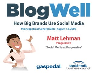How Big Brands Use Social Media
   Minneapolis at General Mills | August 13, 2009


                        Matt Lehman
                                Progressive
                       “Social Media at Progressive”
 