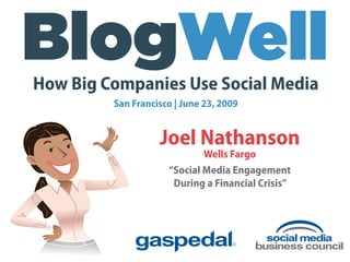How Big Companies Use Social Media
         San Francisco | June 23, 2009


                   Joel Nathanson
                             Wells Fargo
                     “Social Media Engagement
                      During a Financial Crisis”
 