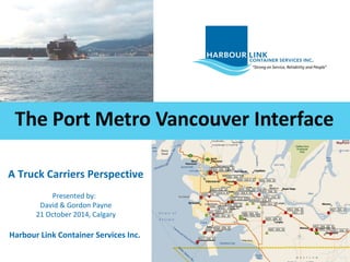 A Truck Carriers Perspective
Presented by:
David & Gordon Payne
21 October 2014, Calgary
Harbour Link Container Services Inc.
1
 