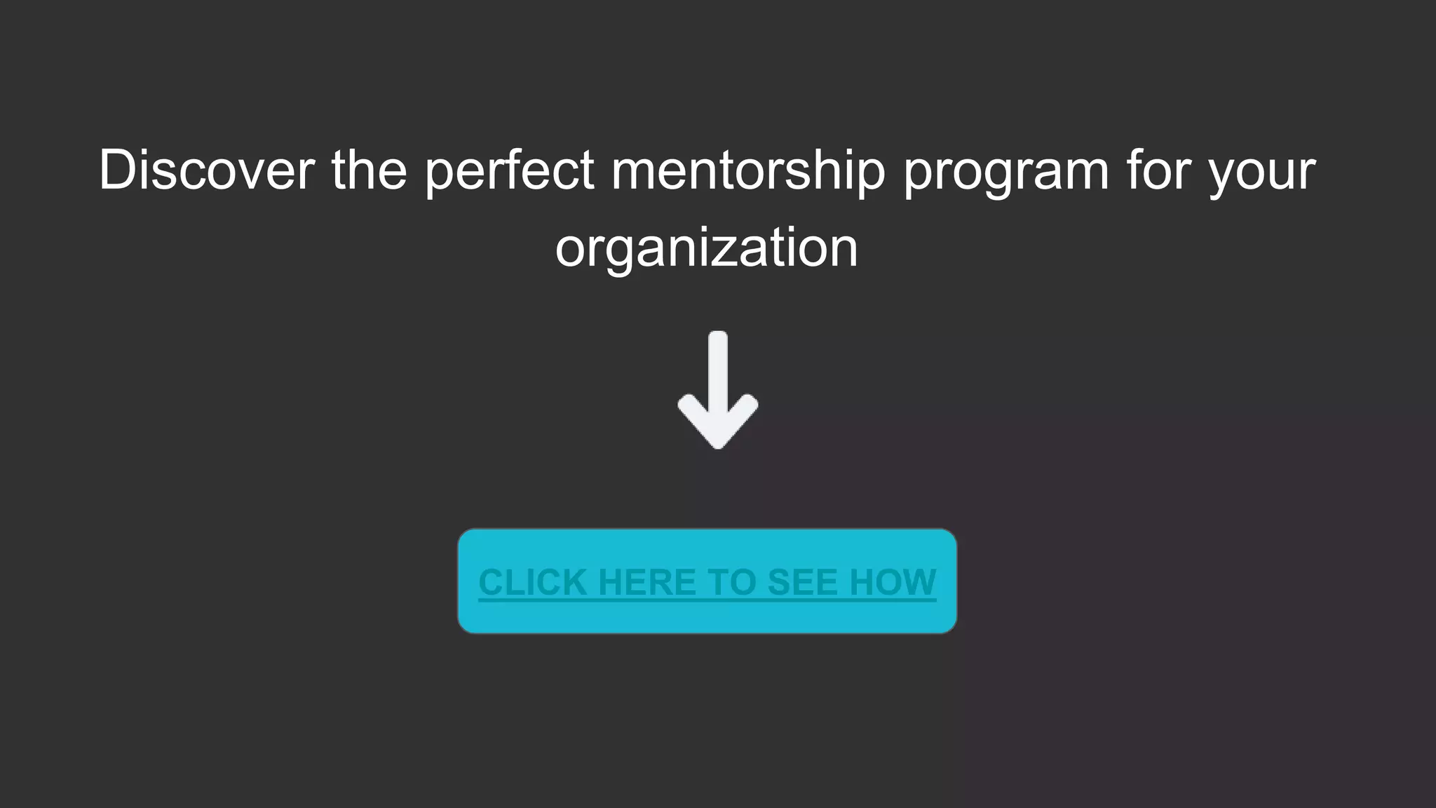 Discover the perfect mentorship program for your
organization
CLICK HERE TO SEE HOW