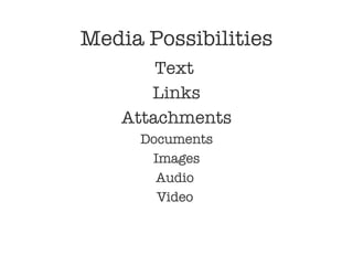Media Possibilities Text  Links Attachments Documents Images Audio  Video  
