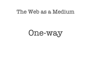 The Web as a Medium One-way 