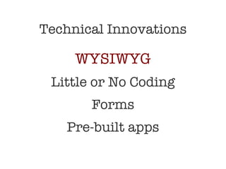 Technical Innovations WYSIWYG Little or No Coding Forms Pre-built apps 